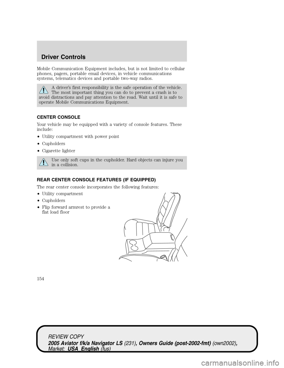 LINCOLN AVIATOR 2005  Owners Manual Mobile Communication Equipment includes, but is not limited to cellular
phones, pagers, portable email devices, in vehicle communications
systems, telematics devices and portable two-way radios.
A dri