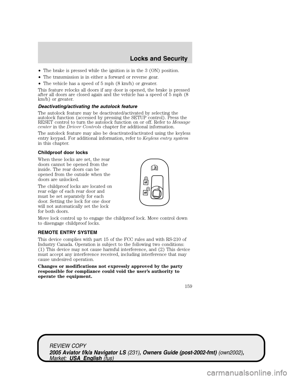 LINCOLN AVIATOR 2005 Owners Manual •The brake is pressed while the ignition is in the 3 (ON) position.
•The transmission is in either a forward or reverse gear.
•The vehicle has a speed of 5 mph (8 km/h) or greater.
This feature LINCOLN AVIATOR 2005 Owners Manual •The brake is pressed while the ignition is in the 3 (ON) position.
•The transmission is in either a forward or reverse gear.
•The vehicle has a speed of 5 mph (8 km/h) or greater.
This feature