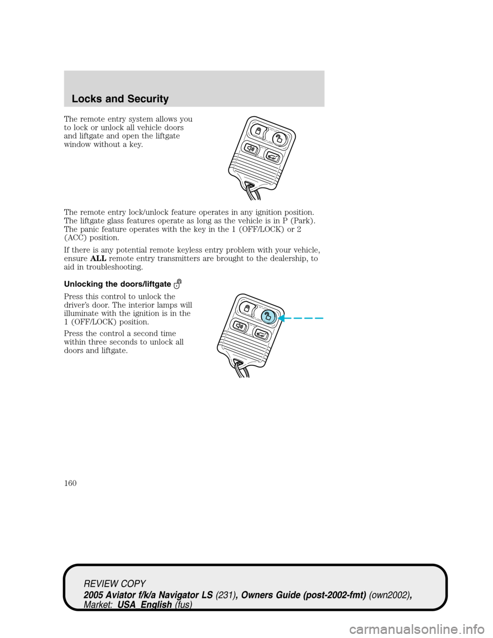 LINCOLN AVIATOR 2005  Owners Manual The remote entry system allows you
to lock or unlock all vehicle doors
and liftgate and open the liftgate
window without a key.
The remote entry lock/unlock feature operates in any ignition position.
