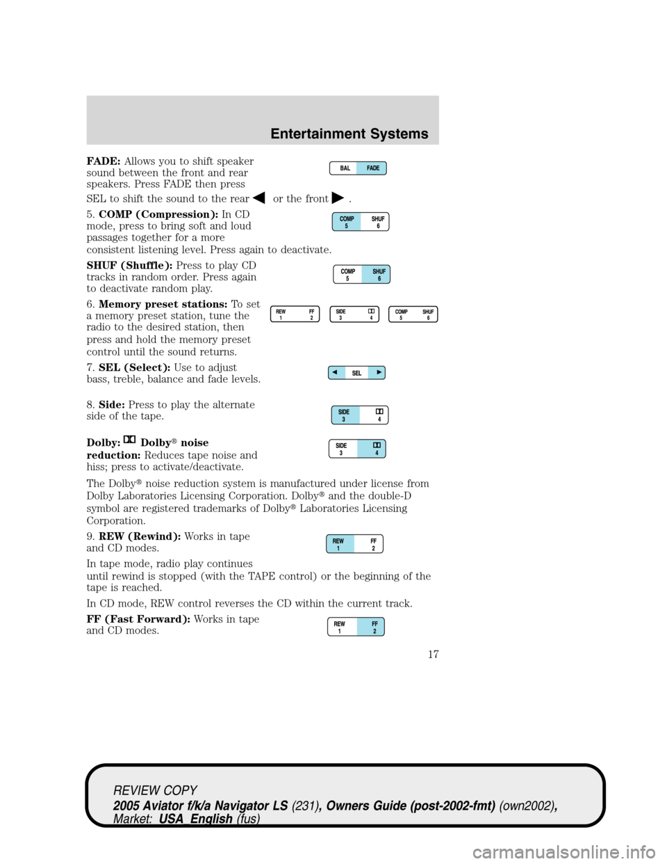 LINCOLN AVIATOR 2005 Owners Manual FADE:Allows you to shift speaker
sound between the front and rear
speakers. Press FADE then press
SEL to shift the sound to the rear
or the front.
5.COMP (Compression):In CD
mode, press to bring soft LINCOLN AVIATOR 2005 Owners Manual FADE:Allows you to shift speaker
sound between the front and rear
speakers. Press FADE then press
SEL to shift the sound to the rear
or the front.
5.COMP (Compression):In CD
mode, press to bring soft