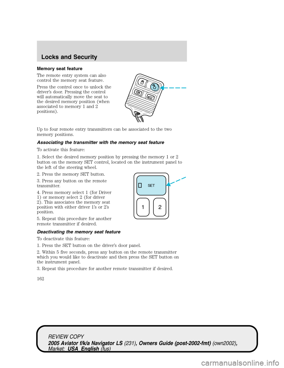 LINCOLN AVIATOR 2005  Owners Manual Memory seat feature
The remote entry system can also
control the memory seat feature.
Press the control once to unlock the
driver’s door. Pressing the control
will automatically move the seat to
the