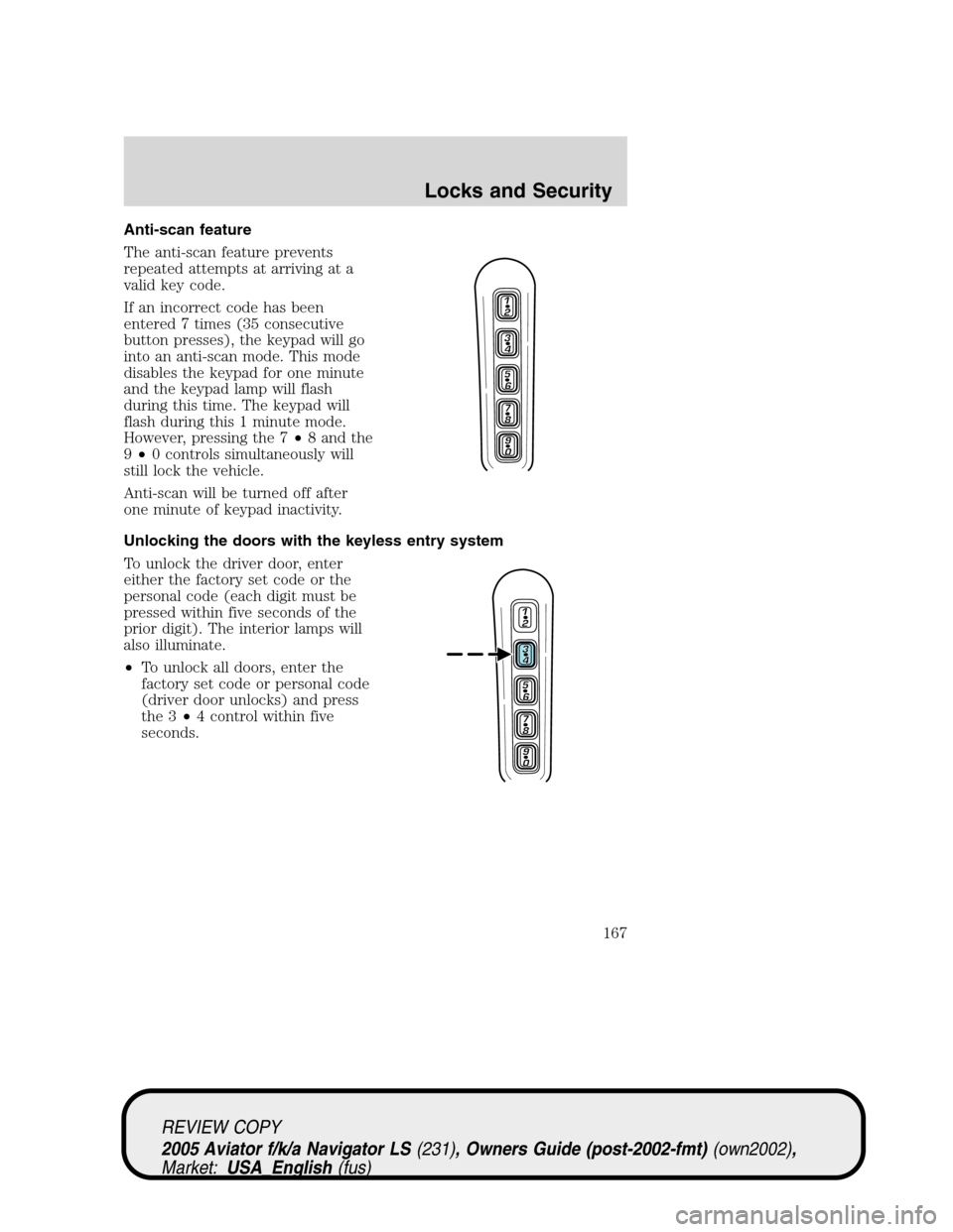 LINCOLN AVIATOR 2005  Owners Manual Anti-scan feature
The anti-scan feature prevents
repeated attempts at arriving at a
valid key code.
If an incorrect code has been
entered 7 times (35 consecutive
button presses), the keypad will go
in