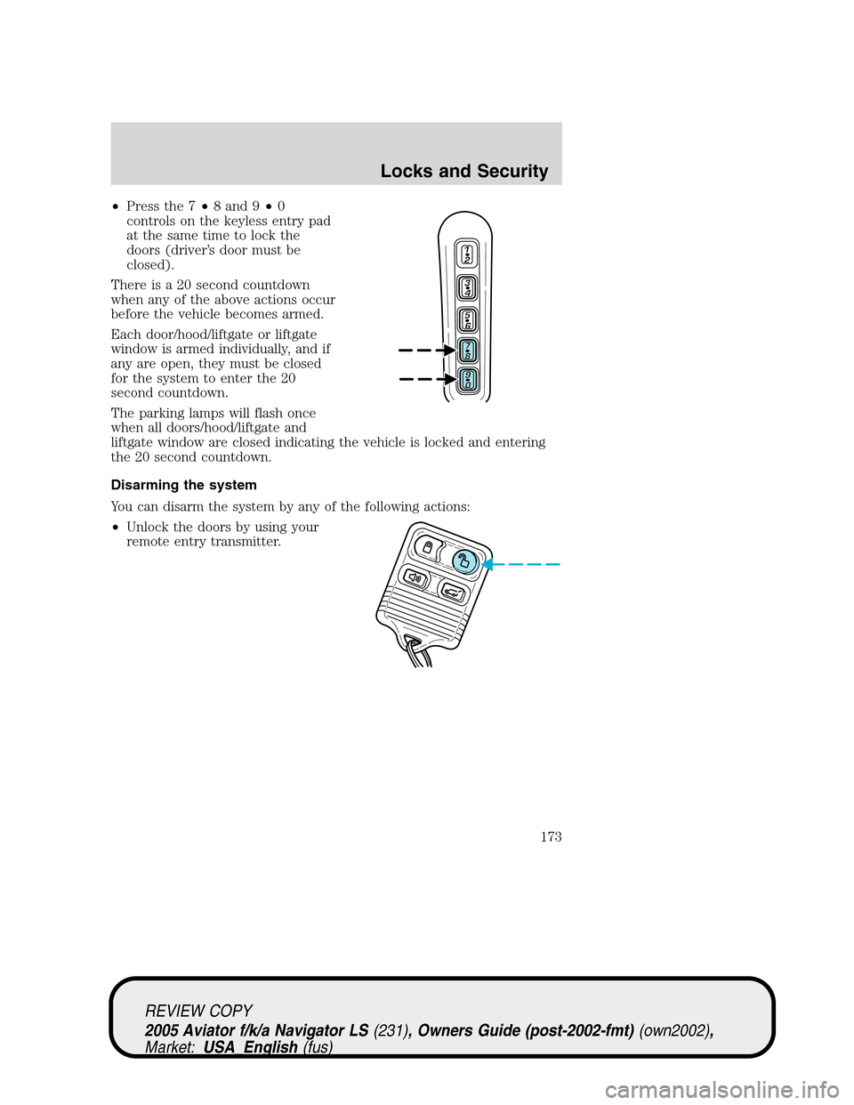 LINCOLN AVIATOR 2005  Owners Manual •Press the 7•8 and 9•0
controls on the keyless entry pad
at the same time to lock the
doors (driver’s door must be
closed).
There is a 20 second countdown
when any of the above actions occur
b LINCOLN AVIATOR 2005  Owners Manual •Press the 7•8 and 9•0
controls on the keyless entry pad
at the same time to lock the
doors (driver’s door must be
closed).
There is a 20 second countdown
when any of the above actions occur
b