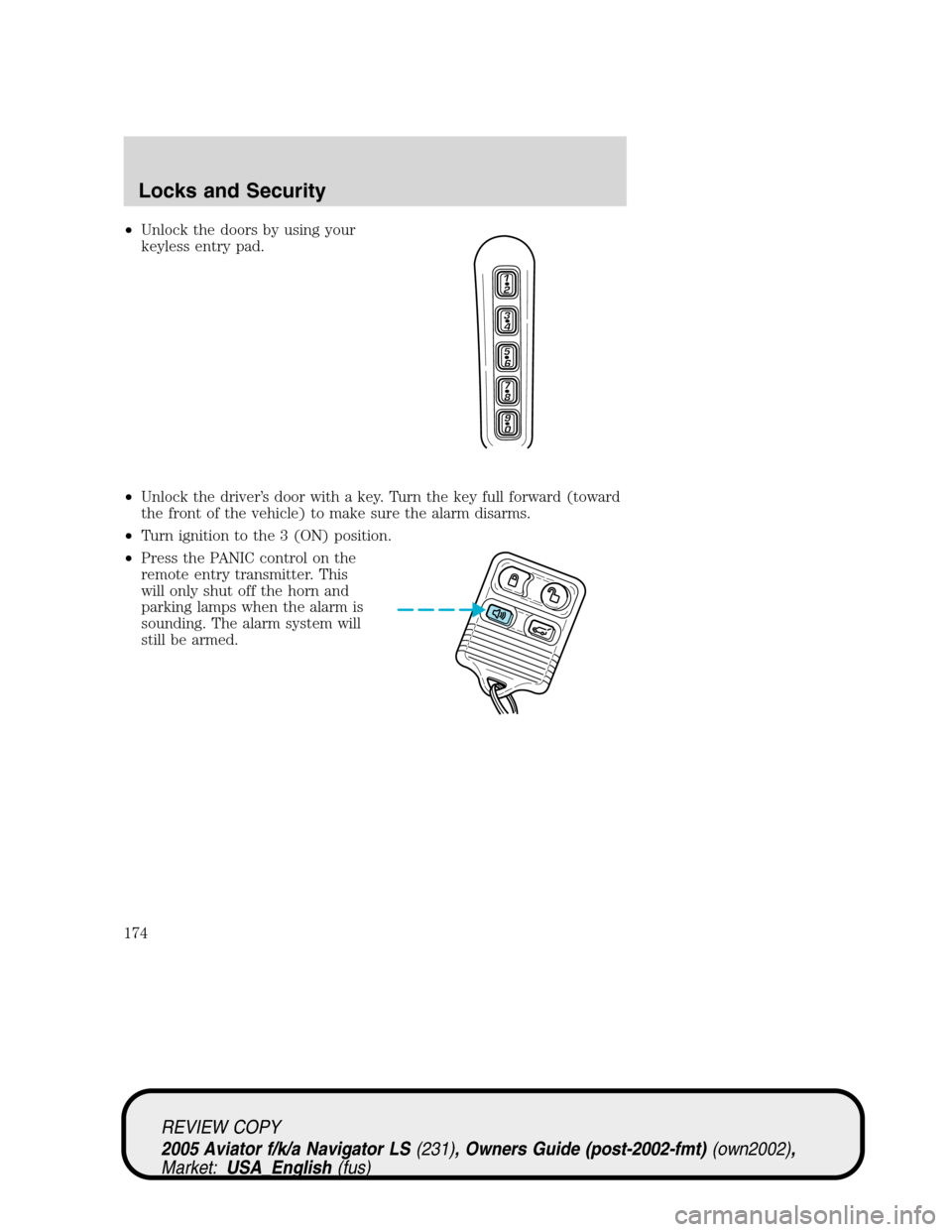 LINCOLN AVIATOR 2005  Owners Manual •Unlock the doors by using your
keyless entry pad.
•Unlock the driver’s door with a key. Turn the key full forward (toward
the front of the vehicle) to make sure the alarm disarms.
•Turn ignit LINCOLN AVIATOR 2005  Owners Manual •Unlock the doors by using your
keyless entry pad.
•Unlock the driver’s door with a key. Turn the key full forward (toward
the front of the vehicle) to make sure the alarm disarms.
•Turn ignit