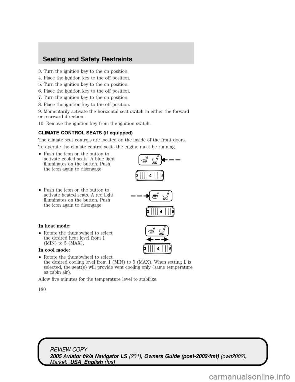 LINCOLN AVIATOR 2005 Owners Manual 3. Turn the ignition key to the on position.
4. Place the ignition key to the off position.
5. Turn the ignition key to the on position.
6. Place the ignition key to the off position.
7. Turn the igni LINCOLN AVIATOR 2005 Owners Manual 3. Turn the ignition key to the on position.
4. Place the ignition key to the off position.
5. Turn the ignition key to the on position.
6. Place the ignition key to the off position.
7. Turn the igni