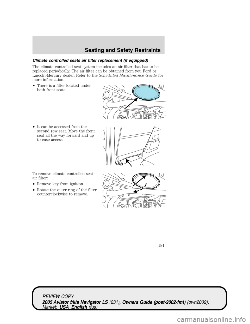 LINCOLN AVIATOR 2005  Owners Manual Climate controlled seats air filter replacement (if equipped)
The climate controlled seat system includes an air filter that has to be
replaced periodically. The air filter can be obtained from you Fo LINCOLN AVIATOR 2005  Owners Manual Climate controlled seats air filter replacement (if equipped)
The climate controlled seat system includes an air filter that has to be
replaced periodically. The air filter can be obtained from you Fo
