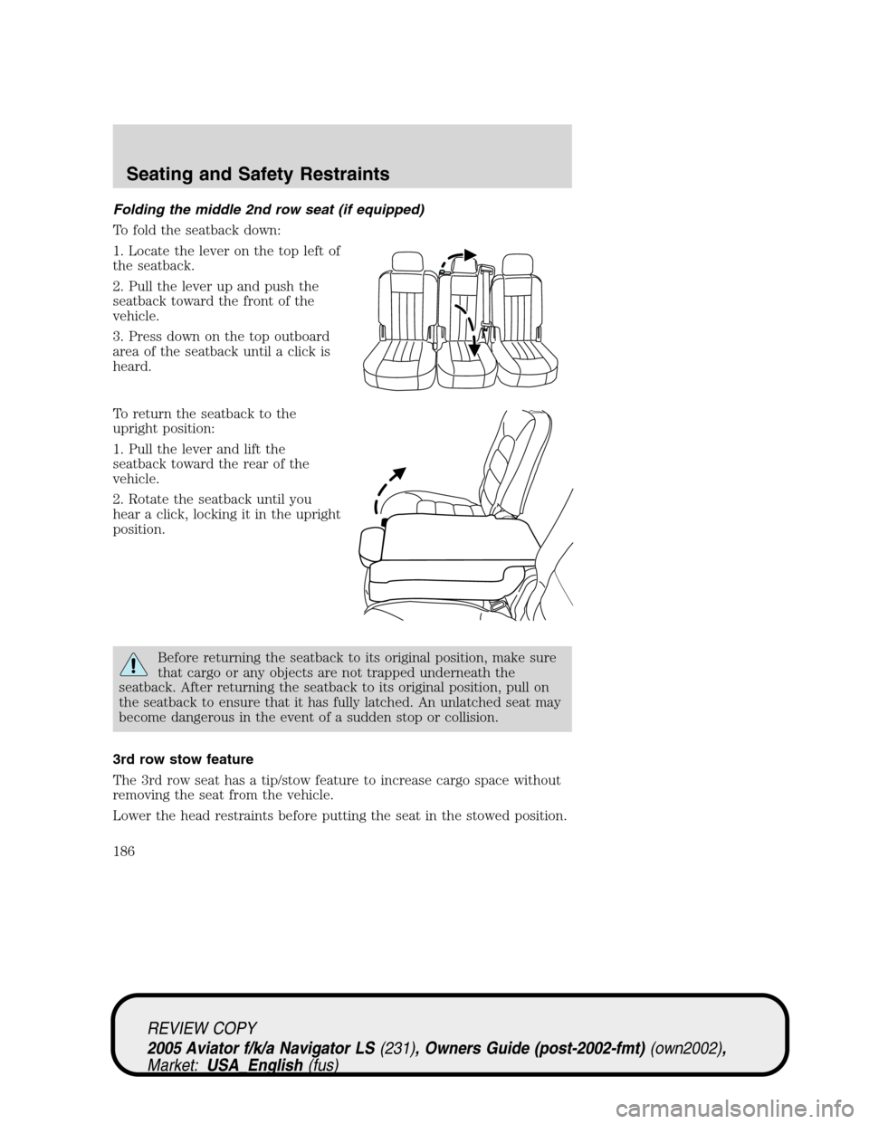 LINCOLN AVIATOR 2005 Owners Manual Folding the middle 2nd row seat (if equipped)
To fold the seatback down:
1. Locate the lever on the top left of
the seatback.
2. Pull the lever up and push the
seatback toward the front of the
vehicle