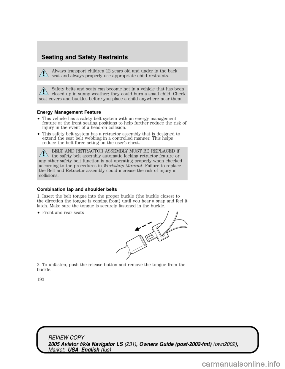 LINCOLN AVIATOR 2005  Owners Manual Always transport children 12 years old and under in the back
seat and always properly use appropriate child restraints.
Safety belts and seats can become hot in a vehicle that has been
closed up in su