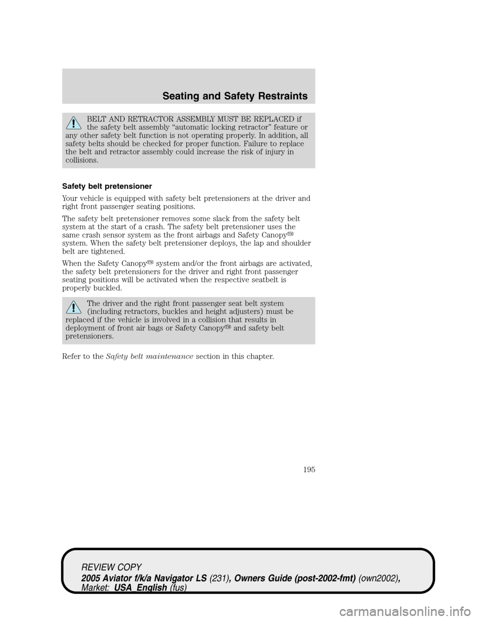 LINCOLN AVIATOR 2005 Owners Manual BELT AND RETRACTOR ASSEMBLY MUST BE REPLACED if
the safety belt assembly“automatic locking retractor”feature or
any other safety belt function is not operating properly. In addition, all
safety be LINCOLN AVIATOR 2005 Owners Manual BELT AND RETRACTOR ASSEMBLY MUST BE REPLACED if
the safety belt assembly“automatic locking retractor”feature or
any other safety belt function is not operating properly. In addition, all
safety be