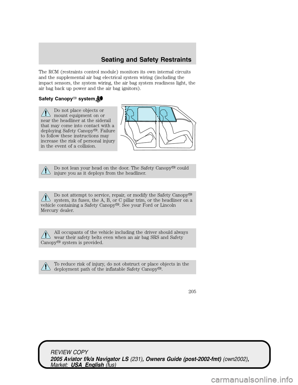 LINCOLN AVIATOR 2005  Owners Manual The RCM (restraints control module) monitors its own internal circuits
and the supplemental air bag electrical system wiring (including the
impact sensors, the system wiring, the air bag system readin