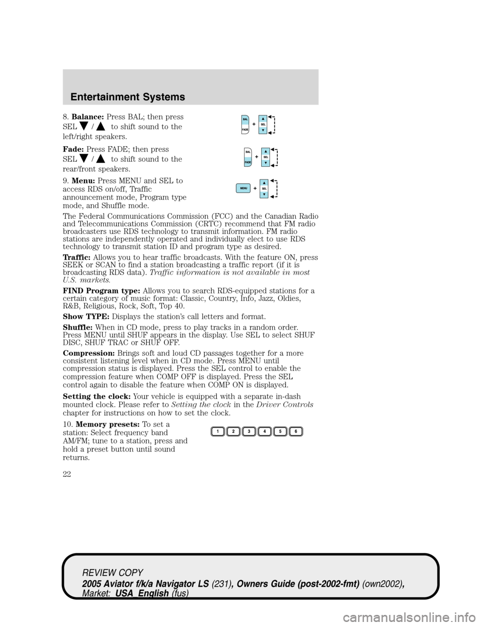 LINCOLN AVIATOR 2005 Owners Manual 8.Balance:Press BAL; then press
SEL
/to shift sound to the
left/right speakers.
Fade:Press FADE; then press
SEL
/to shift sound to the
rear/front speakers.
9.Menu:Press MENU and SEL to
access RDS on/o LINCOLN AVIATOR 2005 Owners Manual 8.Balance:Press BAL; then press
SEL
/to shift sound to the
left/right speakers.
Fade:Press FADE; then press
SEL
/to shift sound to the
rear/front speakers.
9.Menu:Press MENU and SEL to
access RDS on/o