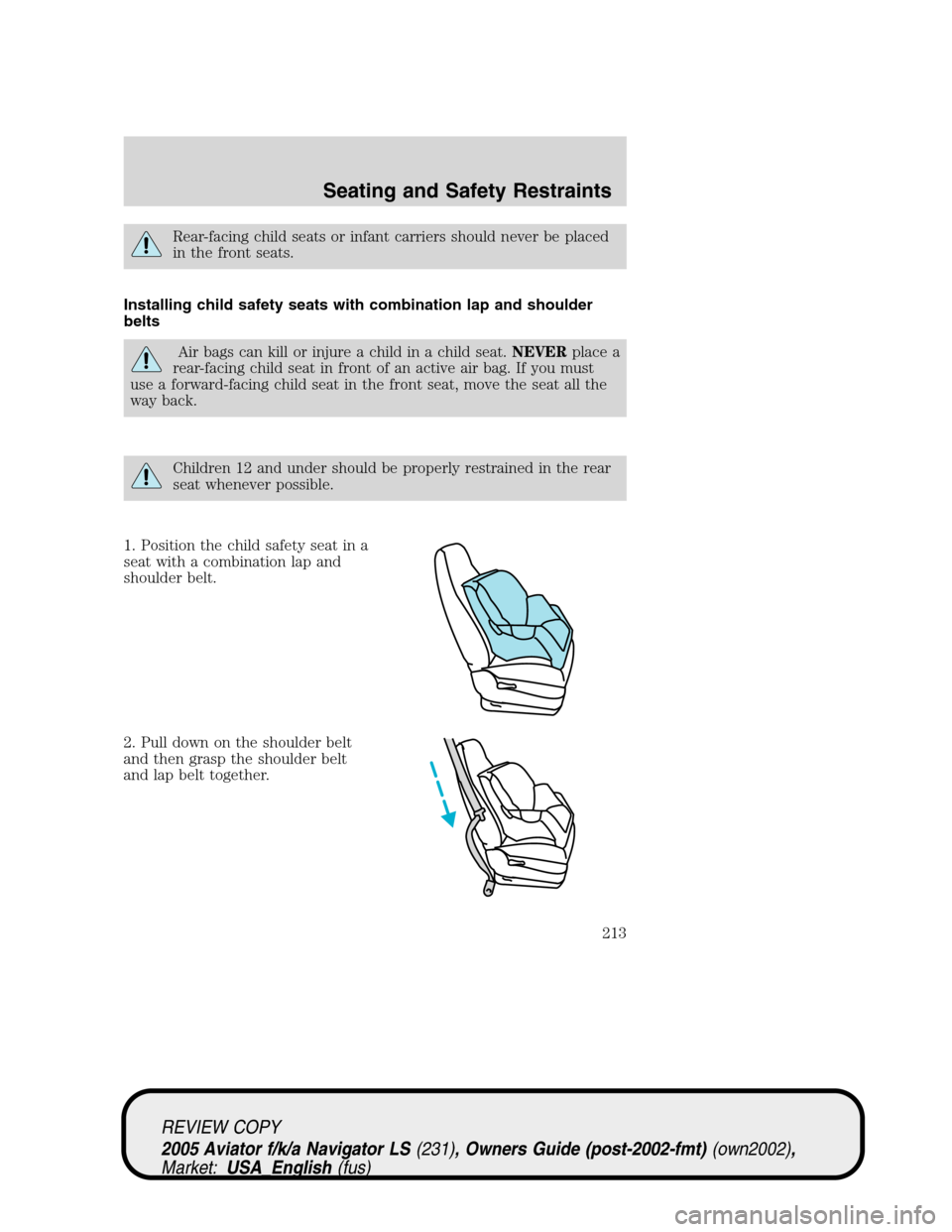 LINCOLN AVIATOR 2005  Owners Manual Rear-facing child seats or infant carriers should never be placed
in the front seats.
Installing child safety seats with combination lap and shoulder
belts
Air bags can kill or injure a child in a chi LINCOLN AVIATOR 2005  Owners Manual Rear-facing child seats or infant carriers should never be placed
in the front seats.
Installing child safety seats with combination lap and shoulder
belts
Air bags can kill or injure a child in a chi