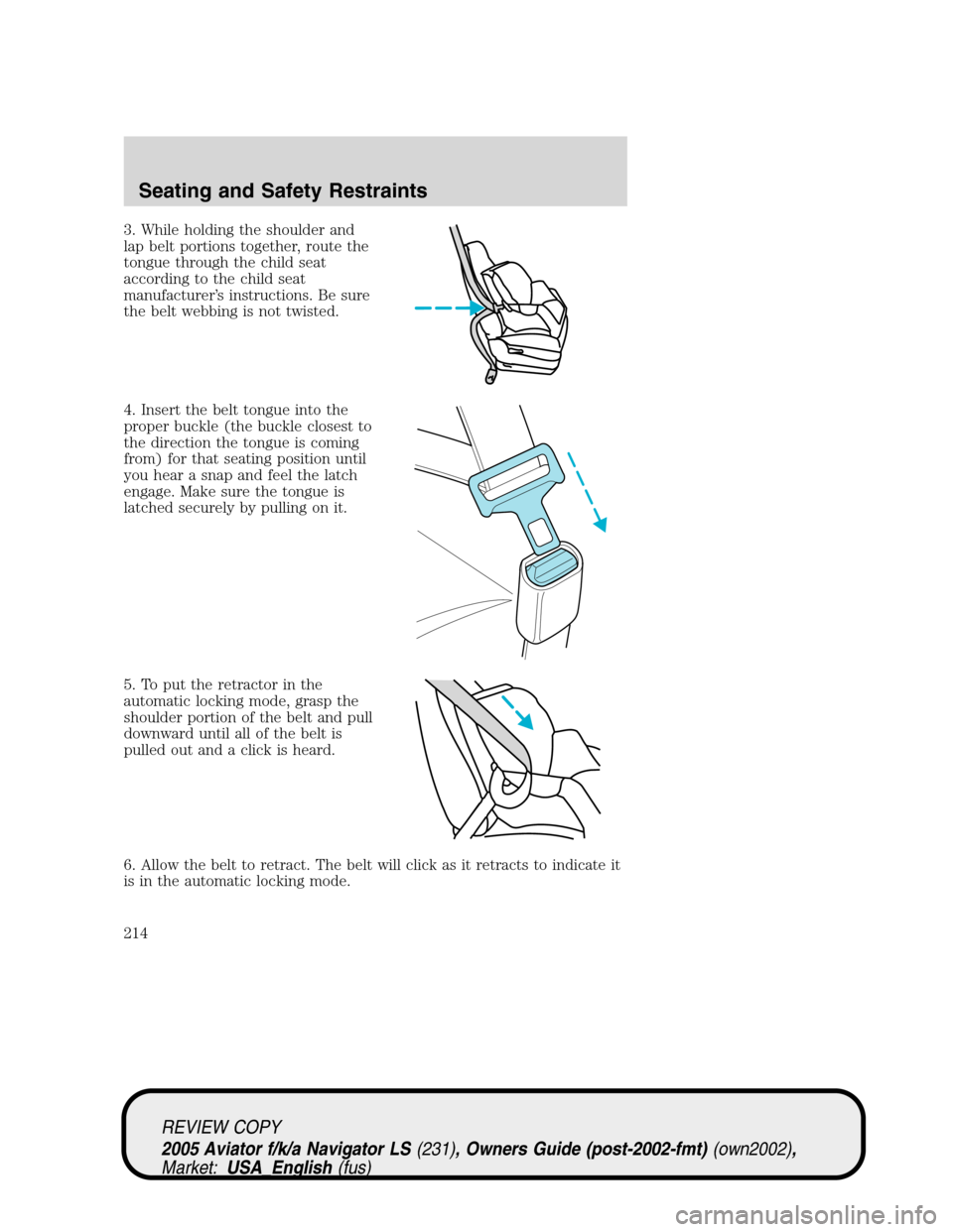 LINCOLN AVIATOR 2005  Owners Manual 3. While holding the shoulder and
lap belt portions together, route the
tongue through the child seat
according to the child seat
manufacturer’s instructions. Be sure
the belt webbing is not twisted LINCOLN AVIATOR 2005  Owners Manual 3. While holding the shoulder and
lap belt portions together, route the
tongue through the child seat
according to the child seat
manufacturer’s instructions. Be sure
the belt webbing is not twisted