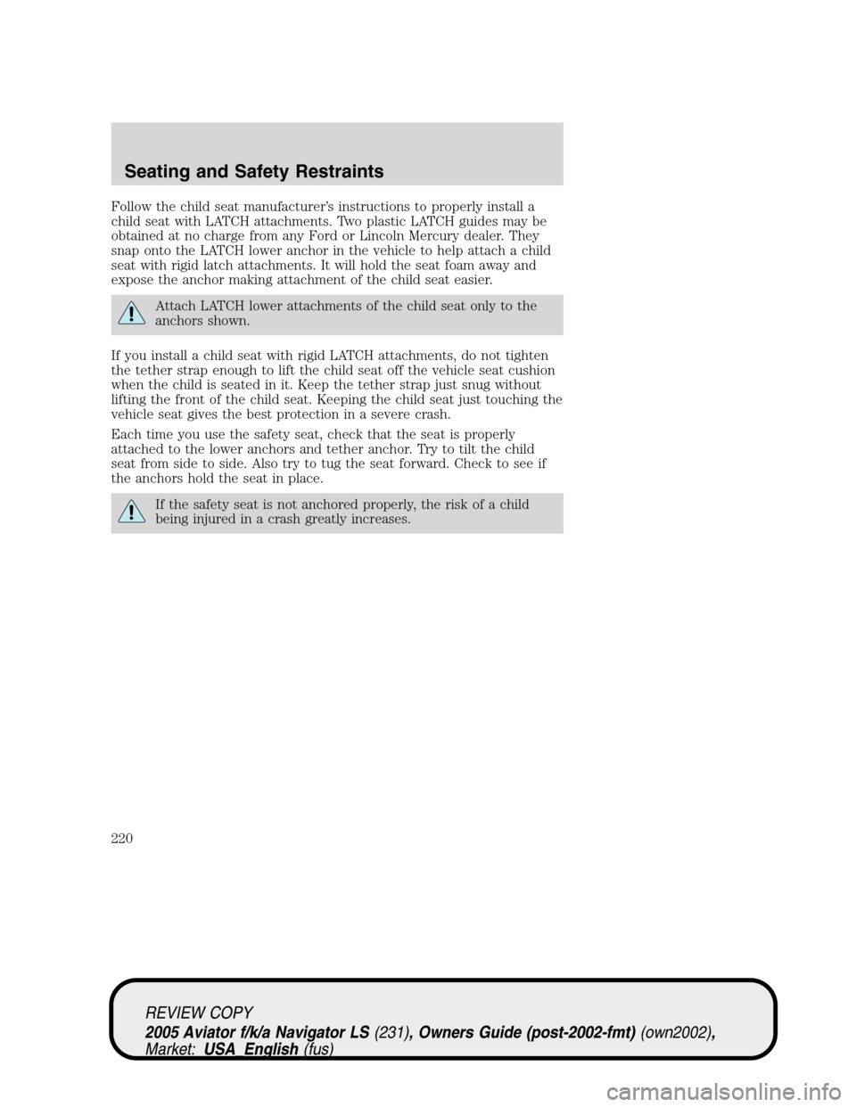 LINCOLN AVIATOR 2005  Owners Manual Follow the child seat manufacturer’s instructions to properly install a
child seat with LATCH attachments. Two plastic LATCH guides may be
obtained at no charge from any Ford or Lincoln Mercury deal LINCOLN AVIATOR 2005  Owners Manual Follow the child seat manufacturer’s instructions to properly install a
child seat with LATCH attachments. Two plastic LATCH guides may be
obtained at no charge from any Ford or Lincoln Mercury deal