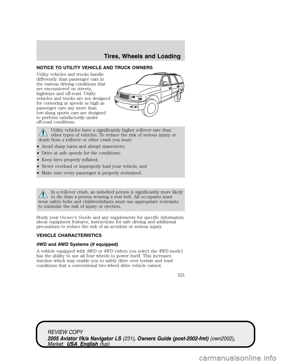 LINCOLN AVIATOR 2005  Owners Manual NOTICE TO UTILITY VEHICLE AND TRUCK OWNERS
Utility vehicles and trucks handle
differently than passenger cars in
the various driving conditions that
are encountered on streets,
highways and off-road. 