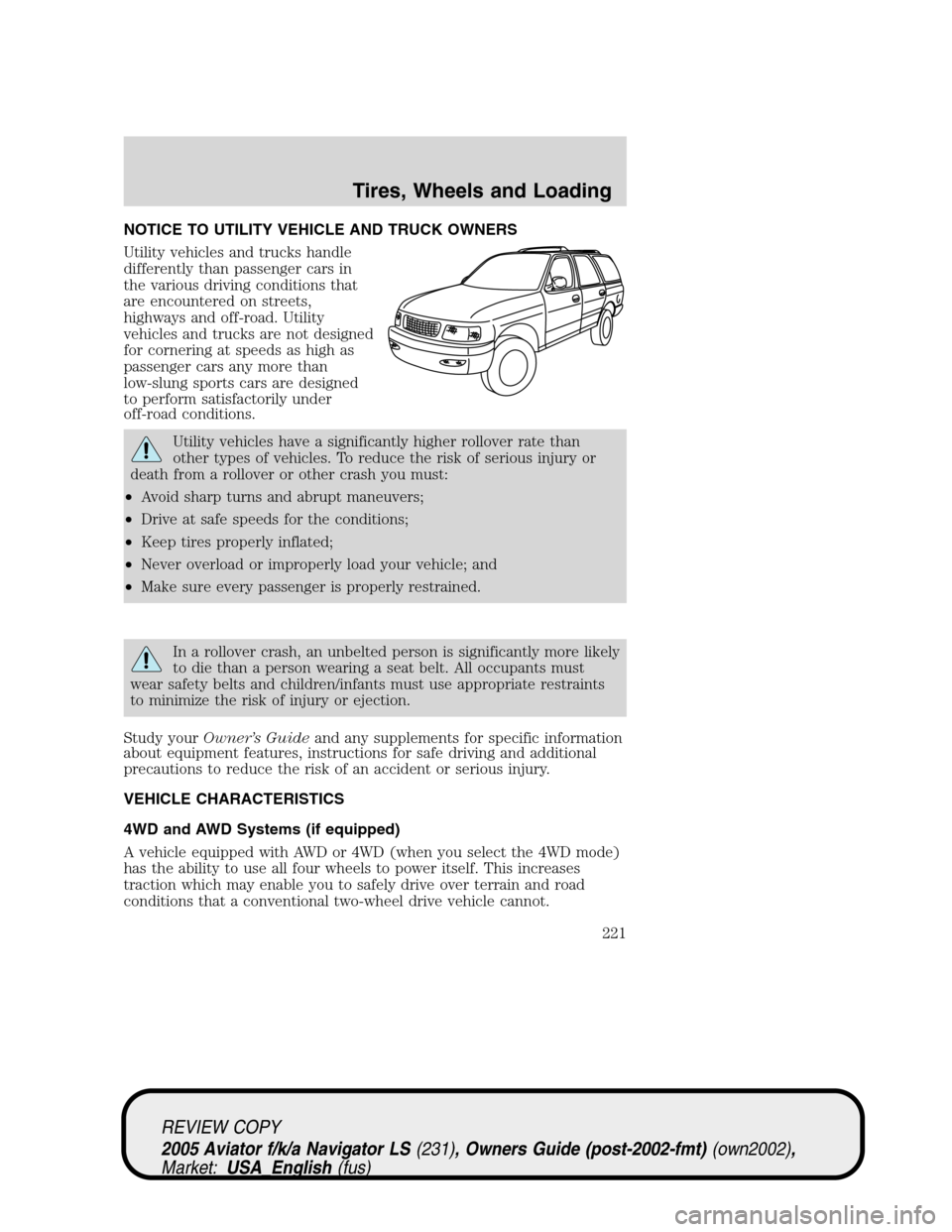 LINCOLN AVIATOR 2005 Owners Manual NOTICE TO UTILITY VEHICLE AND TRUCK OWNERS
Utility vehicles and trucks handle
differently than passenger cars in
the various driving conditions that
are encountered on streets,
highways and off-road. LINCOLN AVIATOR 2005 Owners Manual NOTICE TO UTILITY VEHICLE AND TRUCK OWNERS
Utility vehicles and trucks handle
differently than passenger cars in
the various driving conditions that
are encountered on streets,
highways and off-road.