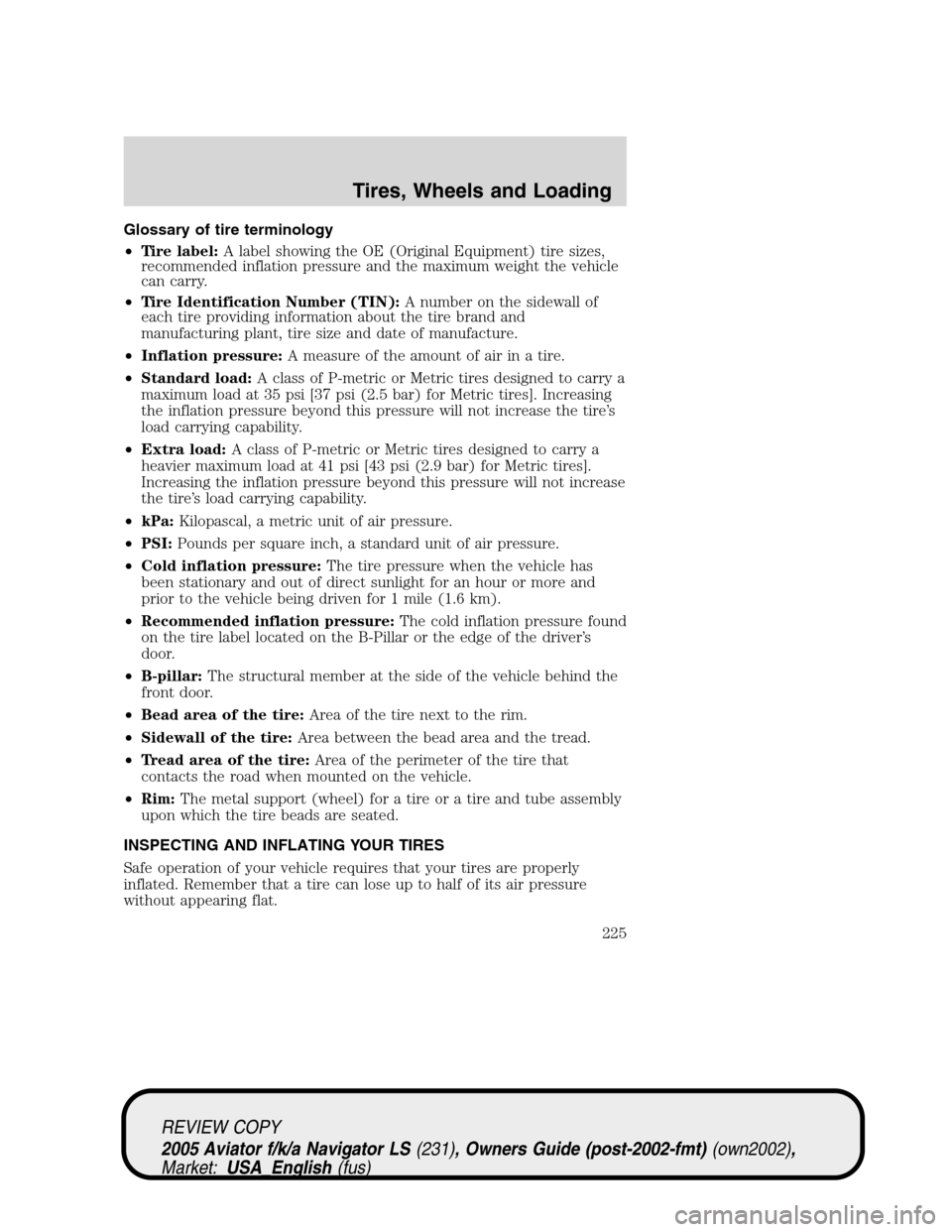 LINCOLN AVIATOR 2005  Owners Manual Glossary of tire terminology
•Tire label:A label showing the OE (Original Equipment) tire sizes,
recommended inflation pressure and the maximum weight the vehicle
can carry.
•Tire Identification N