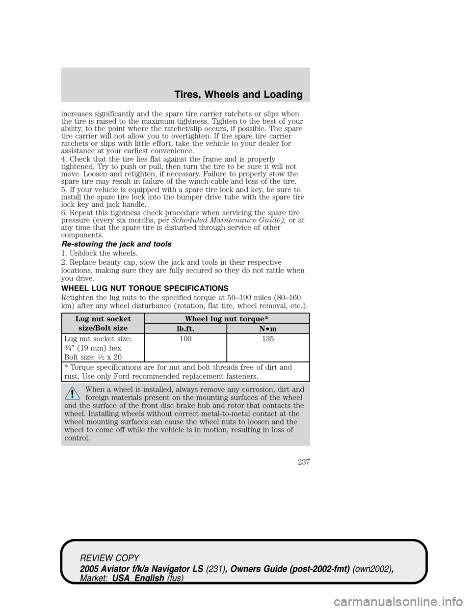 LINCOLN AVIATOR 2005  Owners Manual increases significantly and the spare tire carrier ratchets or slips when
the tire is raised to the maximum tightness. Tighten to the best of your
ability, to the point where the ratchet/slip occurs, 