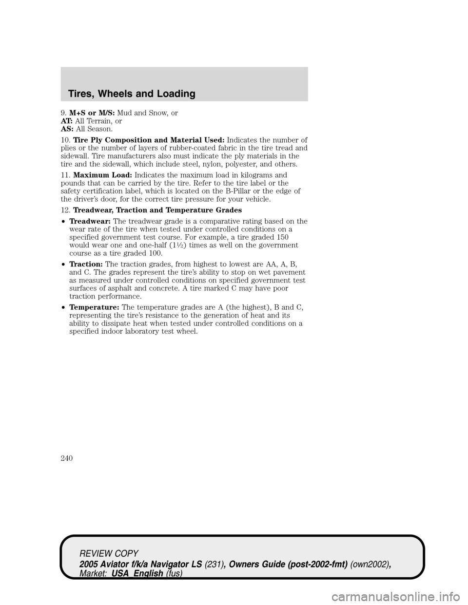LINCOLN AVIATOR 2005  Owners Manual 9.M+S or M/S:Mud and Snow, or
AT:All Terrain, or
AS:All Season.
10.Tire Ply Composition and Material Used:Indicates the number of
plies or the number of layers of rubber-coated fabric in the tire trea