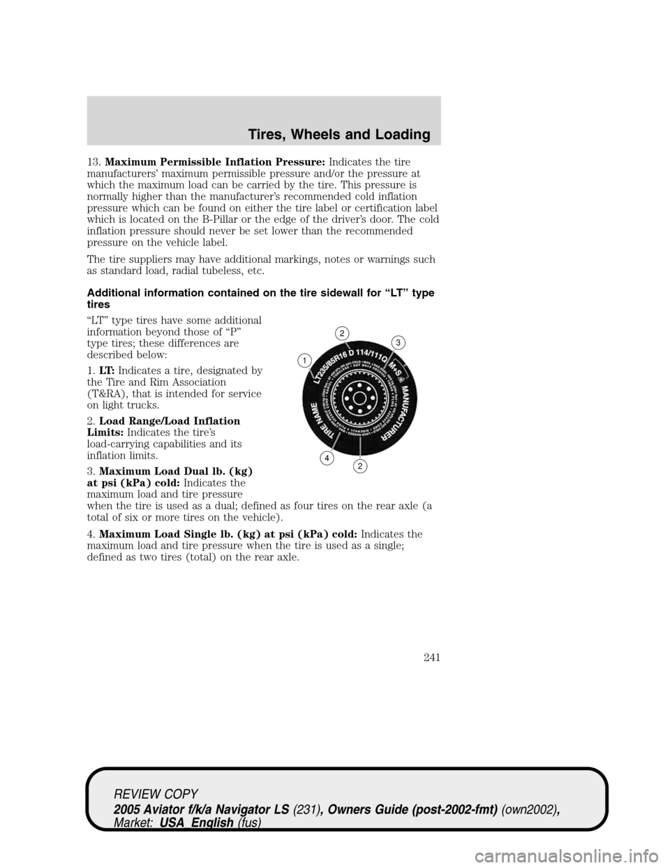 LINCOLN AVIATOR 2005  Owners Manual 13.Maximum Permissible Inflation Pressure:Indicates the tire
manufacturers’maximum permissible pressure and/or the pressure at
which the maximum load can be carried by the tire. This pressure is
nor