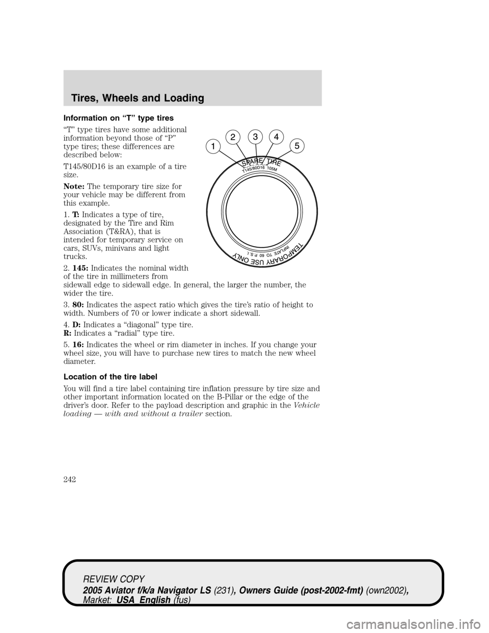 LINCOLN AVIATOR 2005 Owners Manual Information on“T”type tires
“T”type tires have some additional
information beyond those of“P”
type tires; these differences are
described below:
T145/80D16 is an example of a tire
size.
No LINCOLN AVIATOR 2005 Owners Manual Information on“T”type tires
“T”type tires have some additional
information beyond those of“P”
type tires; these differences are
described below:
T145/80D16 is an example of a tire
size.
No