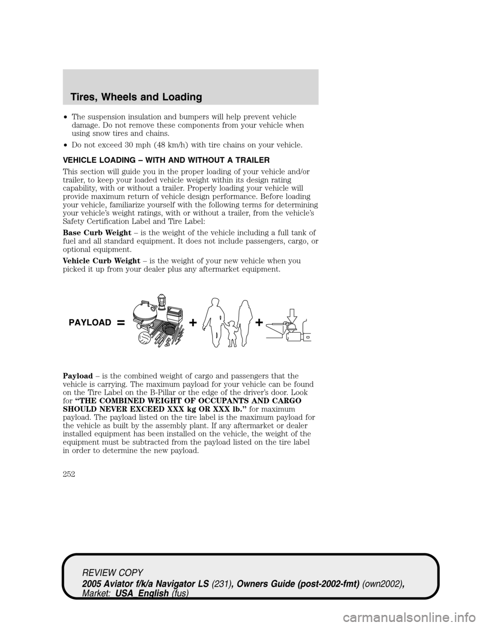 LINCOLN AVIATOR 2005 Owners Manual •The suspension insulation and bumpers will help prevent vehicle
damage. Do not remove these components from your vehicle when
using snow tires and chains.
•Do not exceed 30 mph (48 km/h) with tir LINCOLN AVIATOR 2005 Owners Manual •The suspension insulation and bumpers will help prevent vehicle
damage. Do not remove these components from your vehicle when
using snow tires and chains.
•Do not exceed 30 mph (48 km/h) with tir