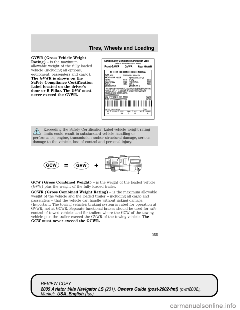 LINCOLN AVIATOR 2005 Owners Guide GVWR (Gross Vehicle Weight
Rating)–is the maximum
allowable weight of the fully loaded
vehicle (including all options,
equipment, passengers and cargo).
The GVWR is shown on the
Safety Compliance Ce