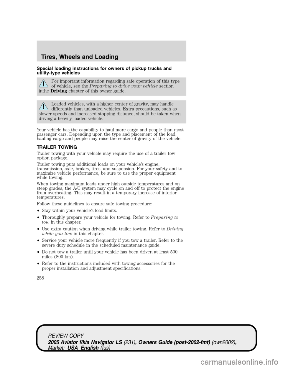 LINCOLN AVIATOR 2005 User Guide Special loading instructions for owners of pickup trucks and
utility-type vehicles
For important information regarding safe operation of this type
of vehicle, see thePreparing to drive your vehiclesec