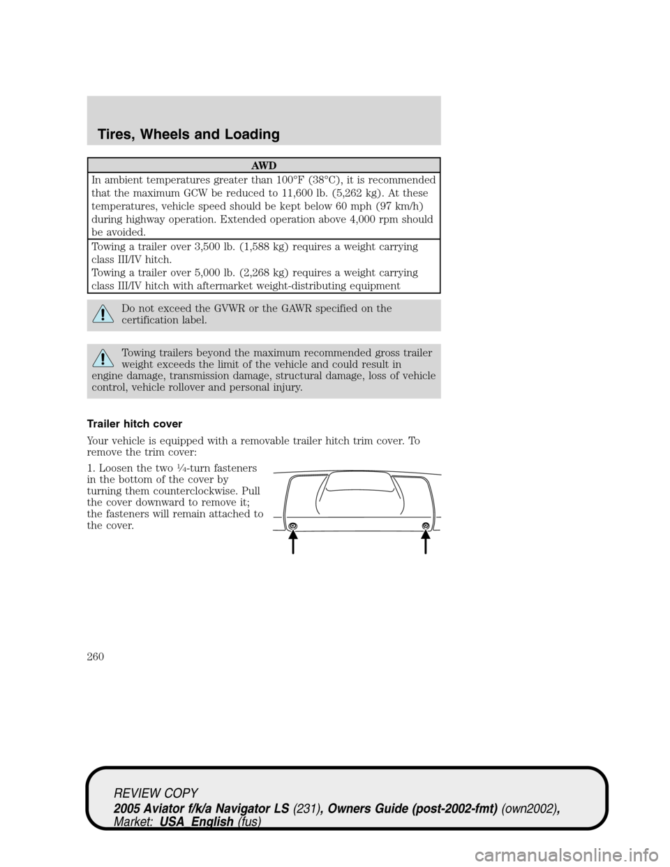 LINCOLN AVIATOR 2005 Owners Guide AW D
In ambient temperatures greater than 100°F (38°C), it is recommended
that the maximum GCW be reduced to 11,600 lb. (5,262 kg). At these
temperatures, vehicle speed should be kept below 60 mph (