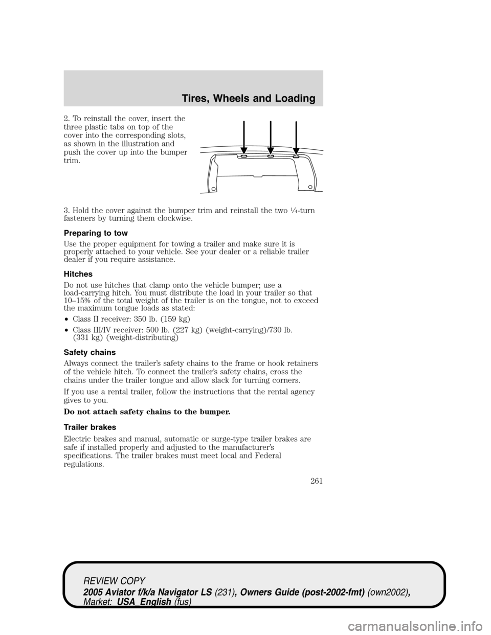 LINCOLN AVIATOR 2005 Service Manual 2. To reinstall the cover, insert the
three plastic tabs on top of the
cover into the corresponding slots,
as shown in the illustration and
push the cover up into the bumper
trim.
3. Hold the cover ag
