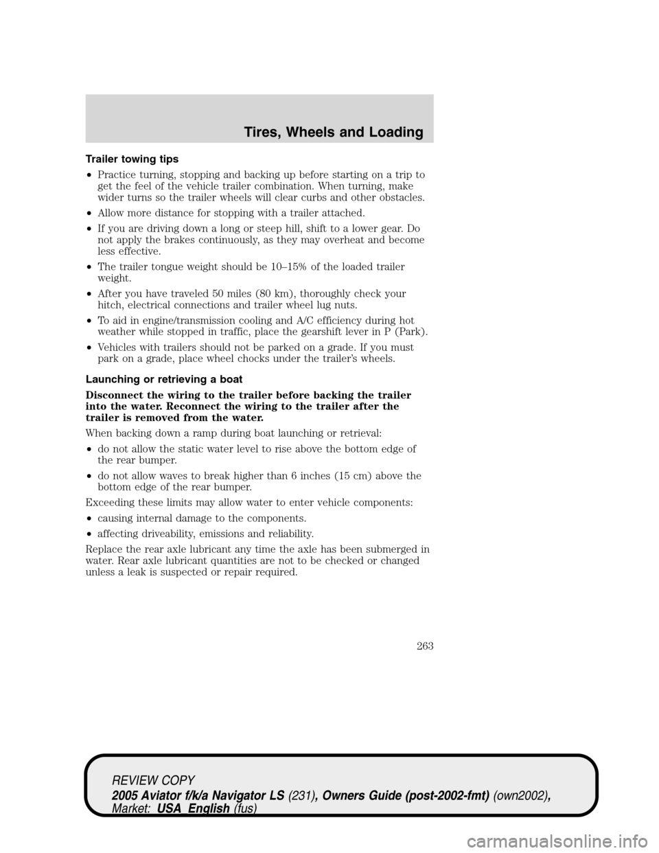 LINCOLN AVIATOR 2005 Owners Manual Trailer towing tips
•Practice turning, stopping and backing up before starting on a trip to
get the feel of the vehicle trailer combination. When turning, make
wider turns so the trailer wheels will LINCOLN AVIATOR 2005 Owners Manual Trailer towing tips
•Practice turning, stopping and backing up before starting on a trip to
get the feel of the vehicle trailer combination. When turning, make
wider turns so the trailer wheels will