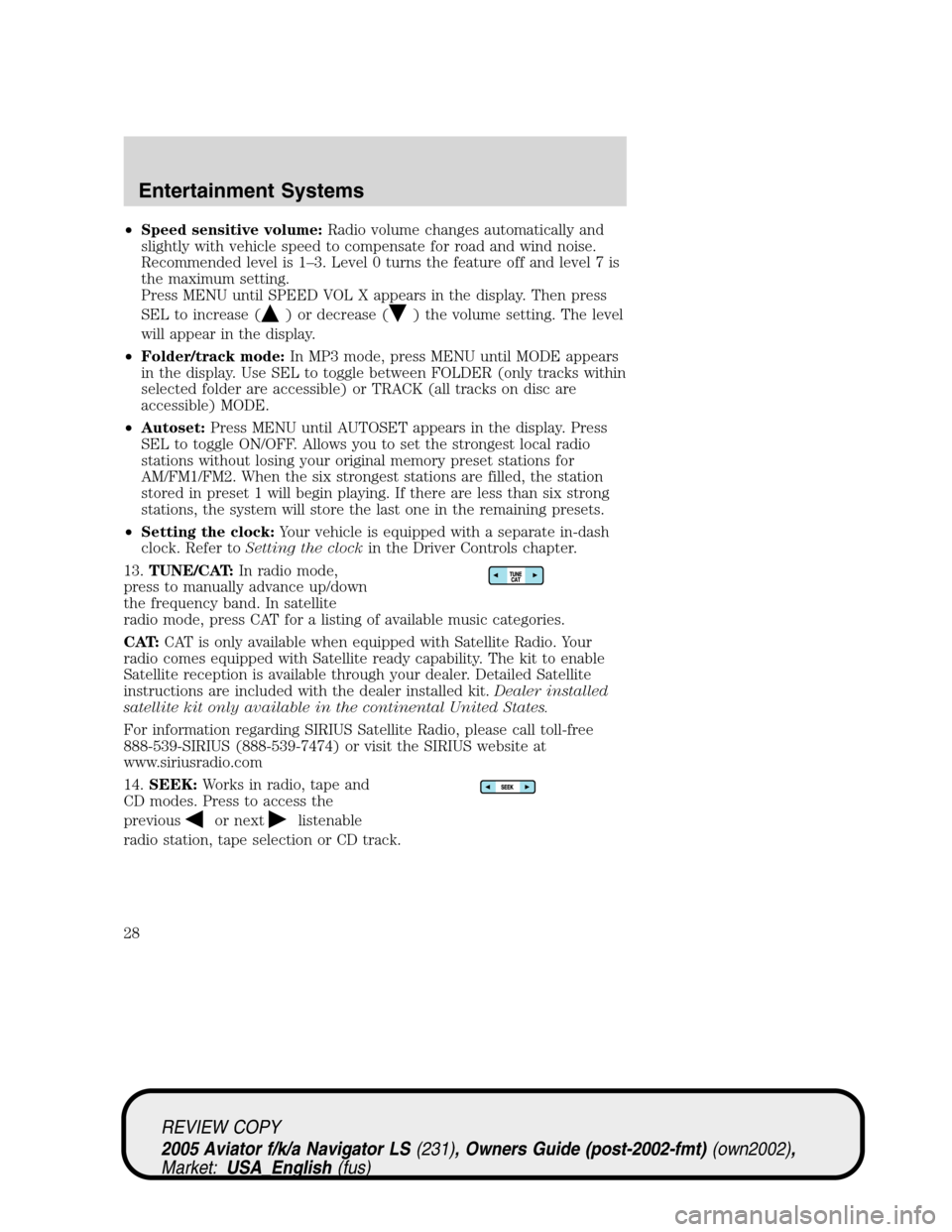 LINCOLN AVIATOR 2005 Owners Manual •Speed sensitive volume:Radio volume changes automatically and
slightly with vehicle speed to compensate for road and wind noise.
Recommended level is 1–3. Level 0 turns the feature off and level LINCOLN AVIATOR 2005 Owners Manual •Speed sensitive volume:Radio volume changes automatically and
slightly with vehicle speed to compensate for road and wind noise.
Recommended level is 1–3. Level 0 turns the feature off and level