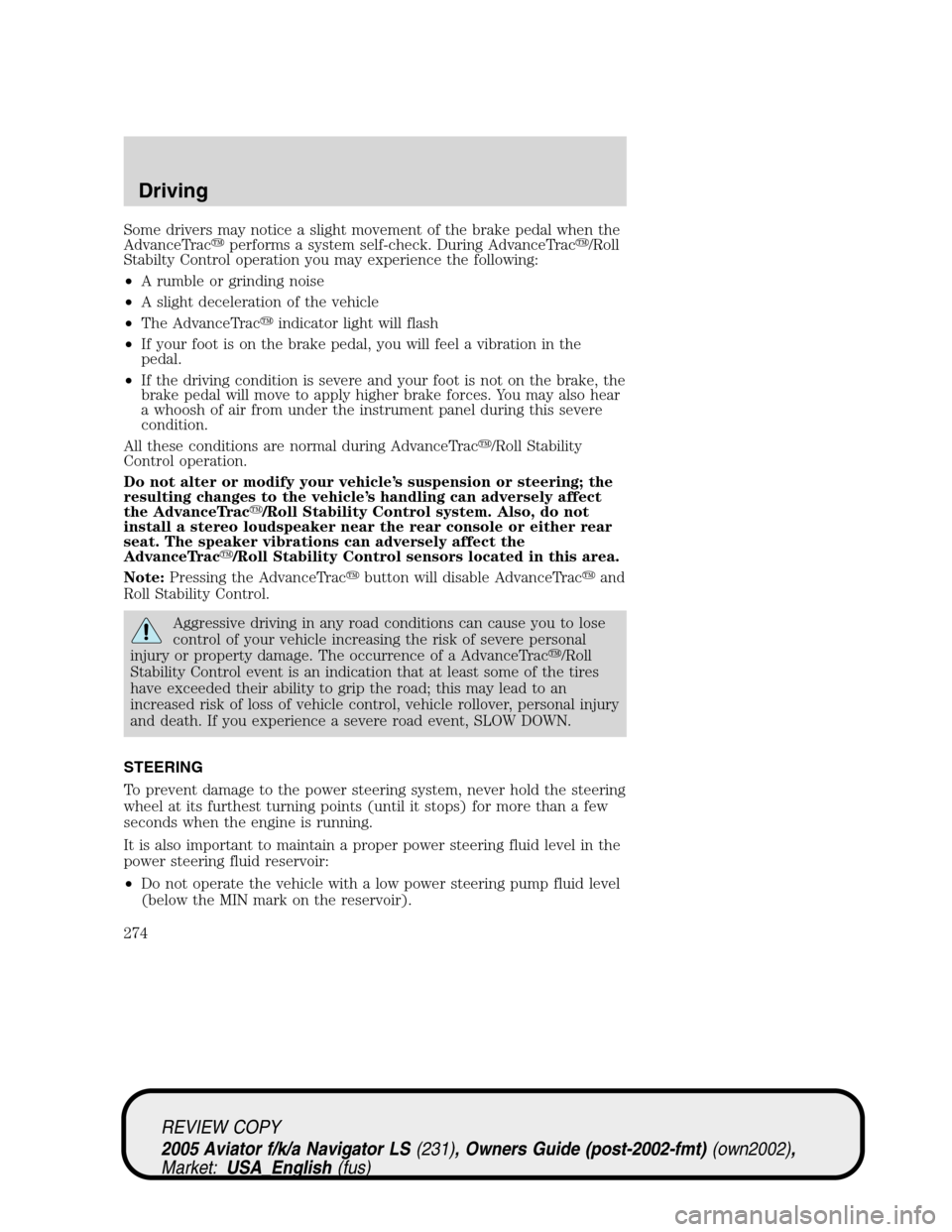 LINCOLN AVIATOR 2005  Owners Manual Some drivers may notice a slight movement of the brake pedal when the
AdvanceTracperforms a system self-check. During AdvanceTrac/Roll
Stabilty Control operation you may experience the following:
�