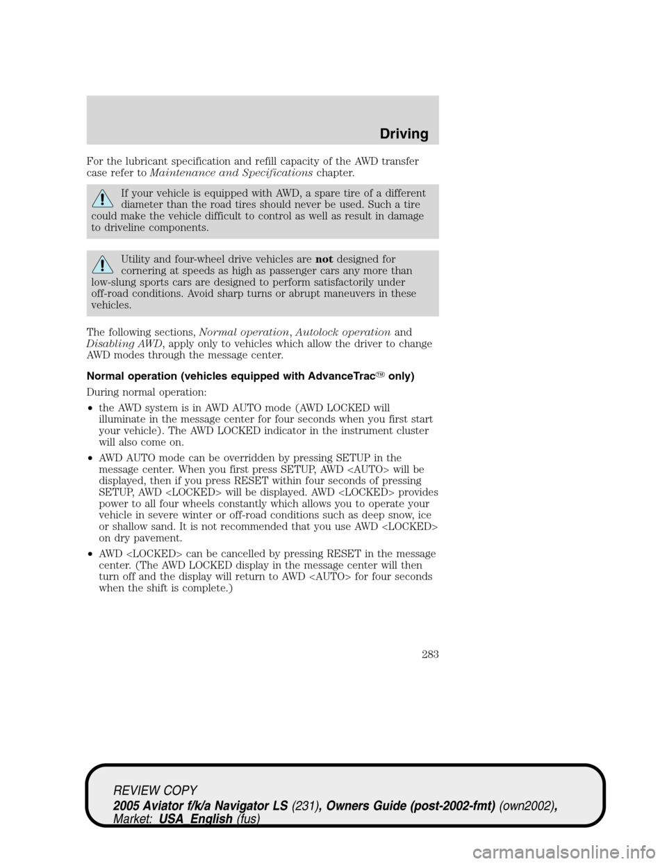 LINCOLN AVIATOR 2005 Owners Manual For the lubricant specification and refill capacity of the AWD transfer
case refer toMaintenance and Specificationschapter.
If your vehicle is equipped with AWD, a spare tire of a different
diameter t LINCOLN AVIATOR 2005 Owners Manual For the lubricant specification and refill capacity of the AWD transfer
case refer toMaintenance and Specificationschapter.
If your vehicle is equipped with AWD, a spare tire of a different
diameter t