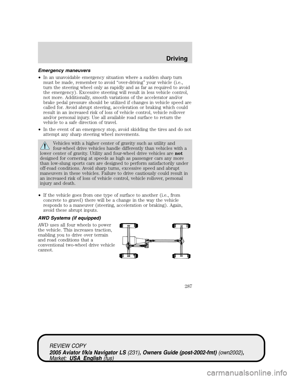 LINCOLN AVIATOR 2005 Owners Manual Emergency maneuvers
•In an unavoidable emergency situation where a sudden sharp turn
must be made, remember to avoid“over-driving”your vehicle (i.e.,
turn the steering wheel only as rapidly and LINCOLN AVIATOR 2005 Owners Manual Emergency maneuvers
•In an unavoidable emergency situation where a sudden sharp turn
must be made, remember to avoid“over-driving”your vehicle (i.e.,
turn the steering wheel only as rapidly and