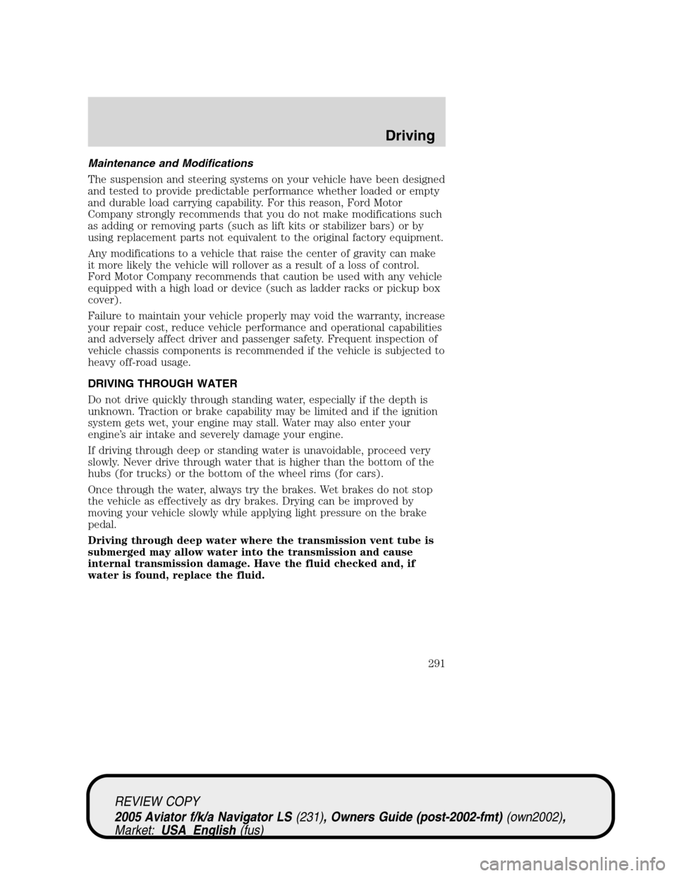 LINCOLN AVIATOR 2005  Owners Manual Maintenance and Modifications
The suspension and steering systems on your vehicle have been designed
and tested to provide predictable performance whether loaded or empty
and durable load carrying cap