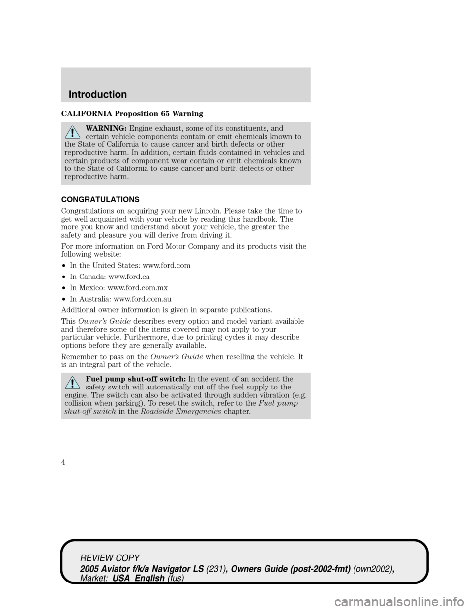 LINCOLN AVIATOR 2005 Owners Manual CALIFORNIA Proposition 65 Warning
WARNING:Engine exhaust, some of its constituents, and
certain vehicle components contain or emit chemicals known to
the State of California to cause cancer and birth LINCOLN AVIATOR 2005 Owners Manual CALIFORNIA Proposition 65 Warning
WARNING:Engine exhaust, some of its constituents, and
certain vehicle components contain or emit chemicals known to
the State of California to cause cancer and birth