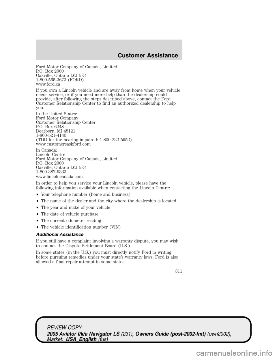 LINCOLN AVIATOR 2005  Owners Manual Ford Motor Company of Canada, Limited
P.O. Box 2000
Oakville, Ontario L6J 5E4
1-800-565-3673 (FORD)
www.ford.ca
If you own a Lincoln vehicle and are away from home when your vehicle
needs service, or 
