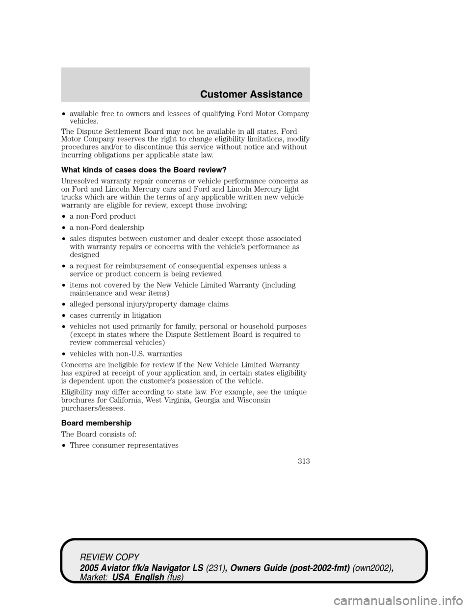 LINCOLN AVIATOR 2005  Owners Manual •available free to owners and lessees of qualifying Ford Motor Company
vehicles.
The Dispute Settlement Board may not be available in all states. Ford
Motor Company reserves the right to change elig LINCOLN AVIATOR 2005  Owners Manual •available free to owners and lessees of qualifying Ford Motor Company
vehicles.
The Dispute Settlement Board may not be available in all states. Ford
Motor Company reserves the right to change elig