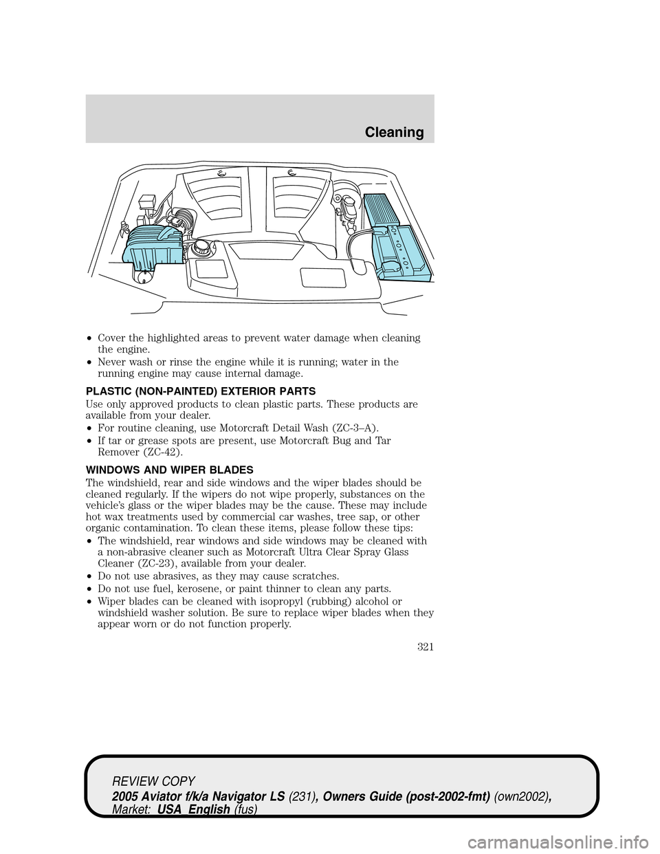 LINCOLN AVIATOR 2005 Owners Manual •Cover the highlighted areas to prevent water damage when cleaning
the engine.
•Never wash or rinse the engine while it is running; water in the
running engine may cause internal damage.
PLASTIC ( LINCOLN AVIATOR 2005 Owners Manual •Cover the highlighted areas to prevent water damage when cleaning
the engine.
•Never wash or rinse the engine while it is running; water in the
running engine may cause internal damage.
PLASTIC (
