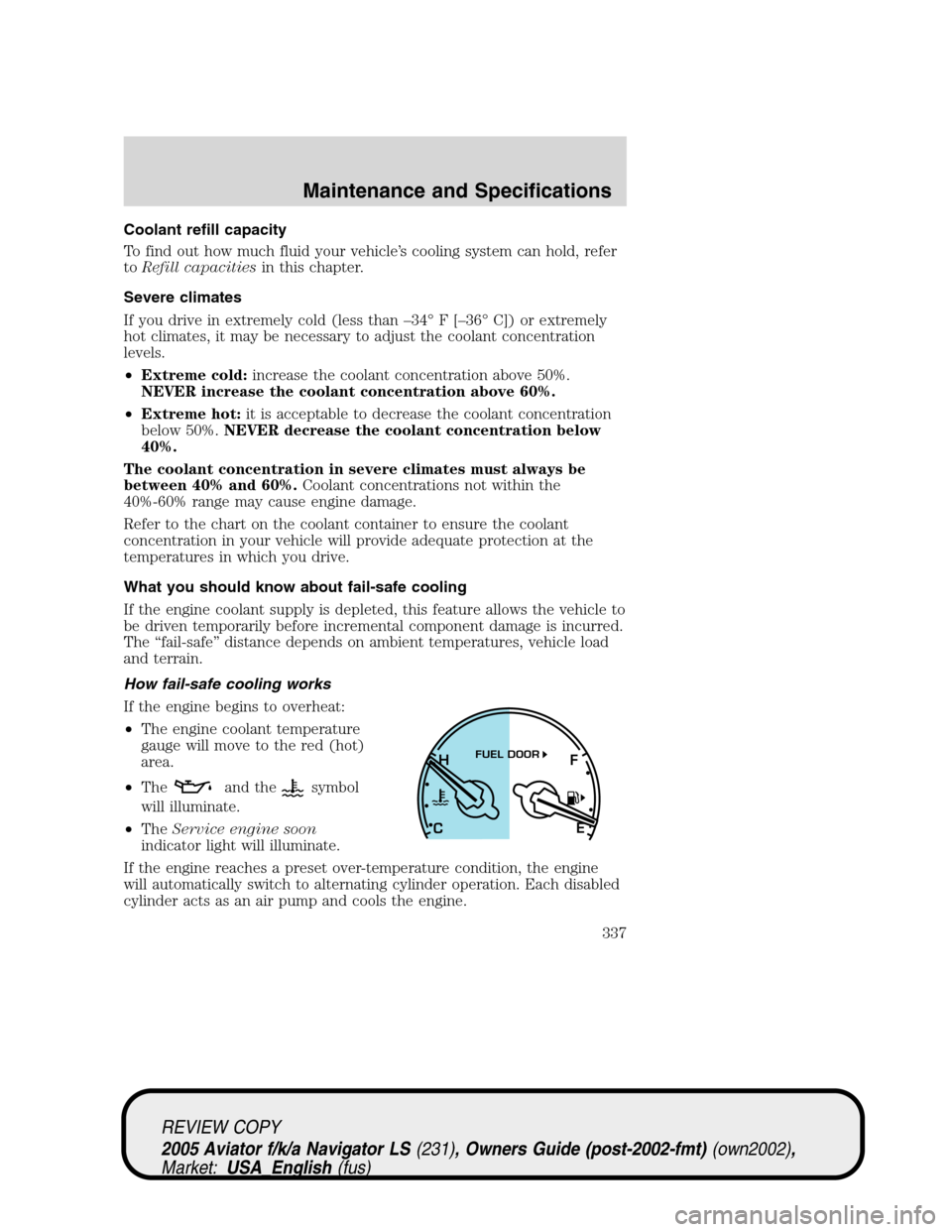 LINCOLN AVIATOR 2005  Owners Manual Coolant refill capacity
To find out how much fluid your vehicle’s cooling system can hold, refer
toRefill capacitiesin this chapter.
Severe climates
If you drive in extremely cold (less than–34°F