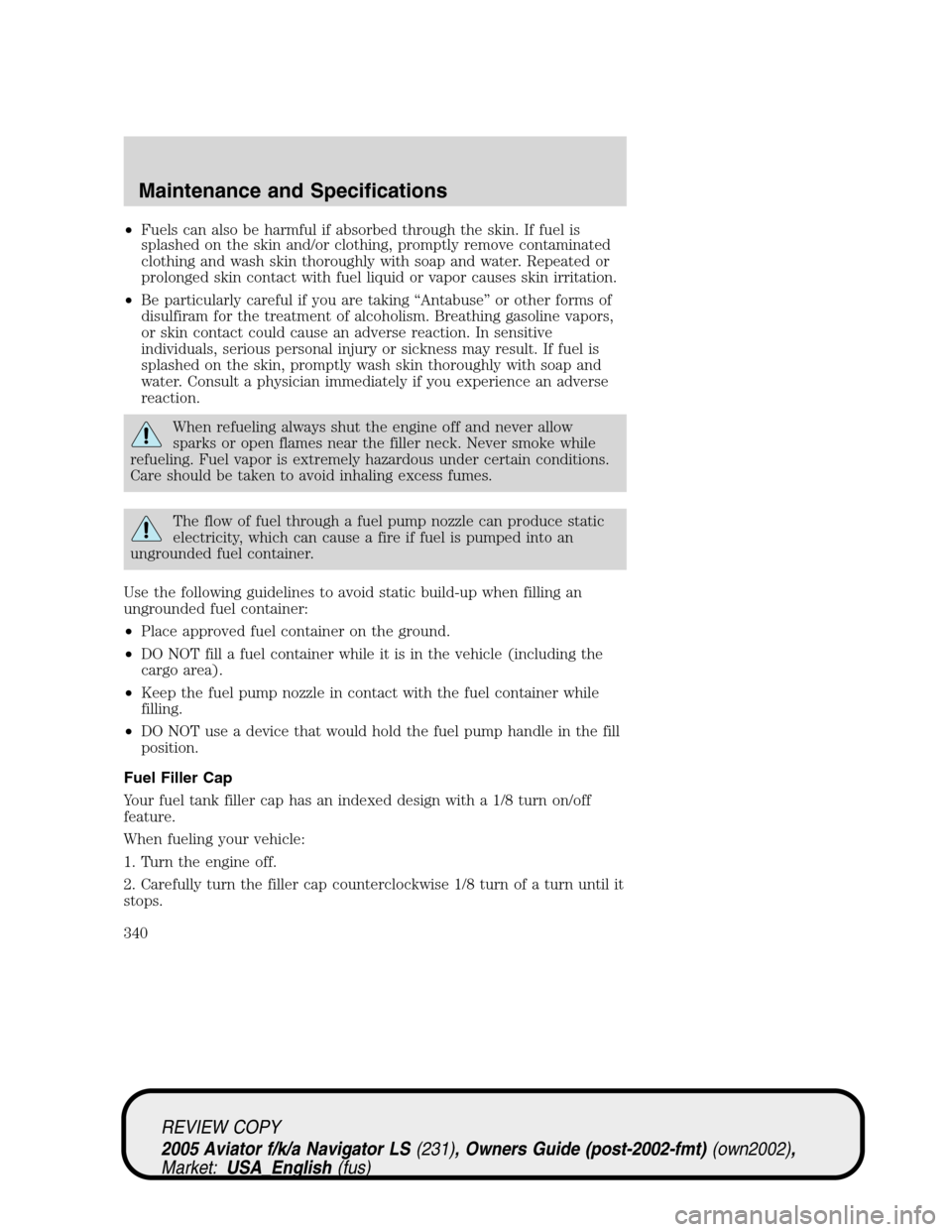 LINCOLN AVIATOR 2005 Service Manual •Fuels can also be harmful if absorbed through the skin. If fuel is
splashed on the skin and/or clothing, promptly remove contaminated
clothing and wash skin thoroughly with soap and water. Repeated