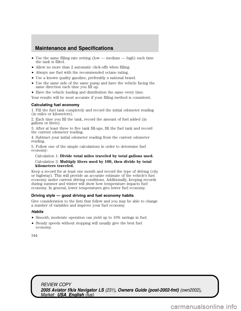 LINCOLN AVIATOR 2005 Service Manual •Use the same filling rate setting (low—medium—high) each time
the tank is filled.
•Allow no more than 2 automatic click-offs when filling.
•Always use fuel with the recommended octane ratin