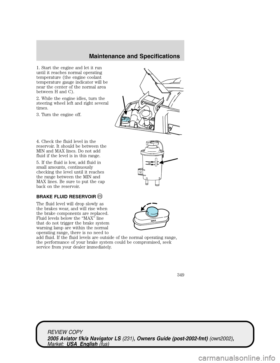 LINCOLN AVIATOR 2005 Owners Manual 1. Start the engine and let it run
until it reaches normal operating
temperature (the engine coolant
temperature gauge indicator will be
near the center of the normal area
between H and C).
2. While t LINCOLN AVIATOR 2005 Owners Manual 1. Start the engine and let it run
until it reaches normal operating
temperature (the engine coolant
temperature gauge indicator will be
near the center of the normal area
between H and C).
2. While t