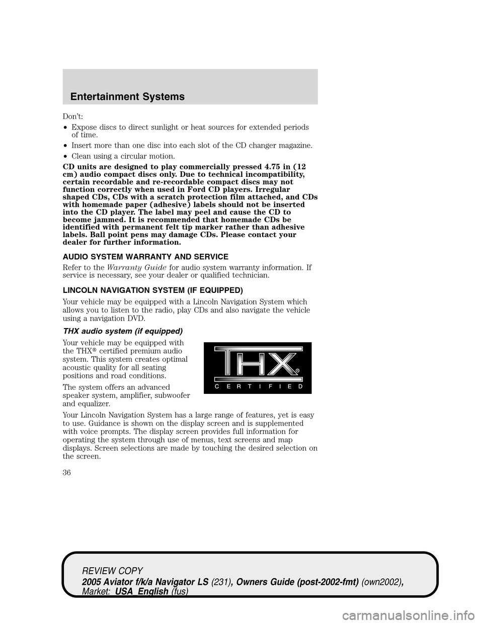 LINCOLN AVIATOR 2005 Owners Manual Don’t:
•Expose discs to direct sunlight or heat sources for extended periods
of time.
•Insert more than one disc into each slot of the CD changer magazine.
•Clean using a circular motion.
CD u LINCOLN AVIATOR 2005 Owners Manual Don’t:
•Expose discs to direct sunlight or heat sources for extended periods
of time.
•Insert more than one disc into each slot of the CD changer magazine.
•Clean using a circular motion.
CD u