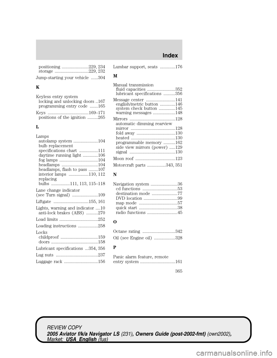 LINCOLN AVIATOR 2005  Owners Manual positioning .......................229, 234
storage .............................229, 232
Jump-starting your vehicle ......304
K
Keyless entry system
locking and unlocking doors ..167
programming entr