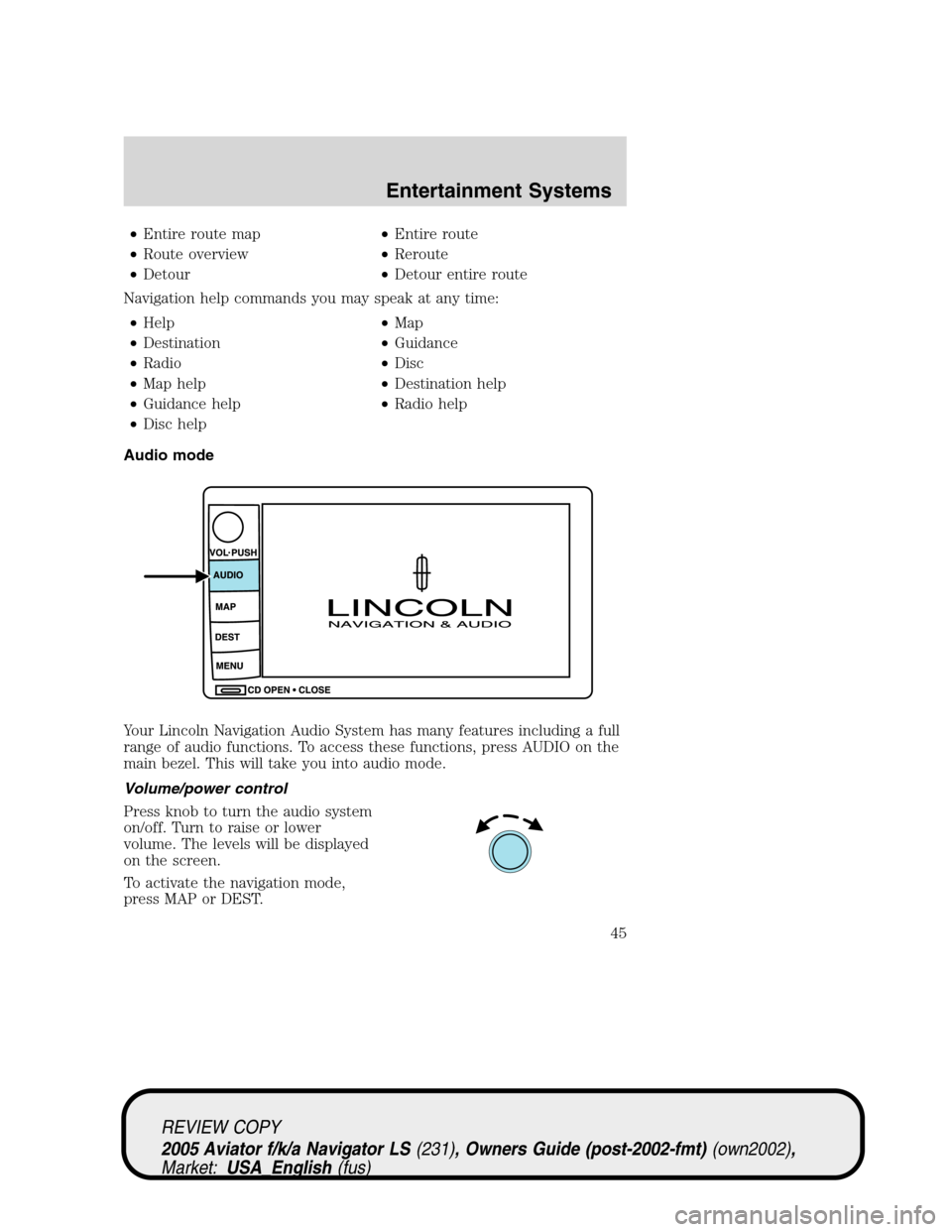 LINCOLN AVIATOR 2005 Owners Manual •Entire route map•Entire route
•Route overview•Reroute
•Detour•Detour entire route
Navigation help commands you may speak at any time:
•Help•Map
•Destination•Guidance
•Radio•Di LINCOLN AVIATOR 2005 Owners Manual •Entire route map•Entire route
•Route overview•Reroute
•Detour•Detour entire route
Navigation help commands you may speak at any time:
•Help•Map
•Destination•Guidance
•Radio•Di