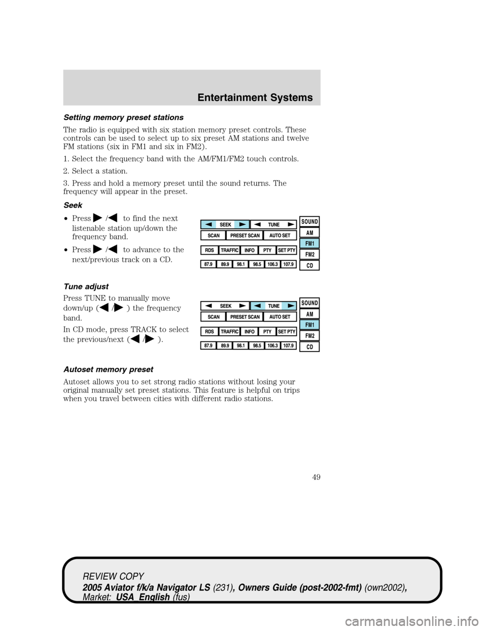 LINCOLN AVIATOR 2005 Service Manual Setting memory preset stations
The radio is equipped with six station memory preset controls. These
controls can be used to select up to six preset AM stations and twelve
FM stations (six in FM1 and s