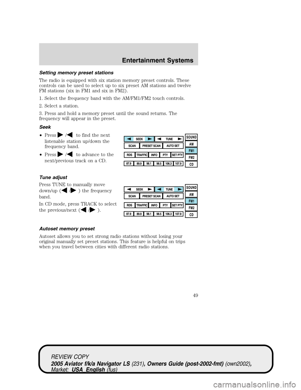 LINCOLN AVIATOR 2005 Owners Guide Setting memory preset stations
The radio is equipped with six station memory preset controls. These
controls can be used to select up to six preset AM stations and twelve
FM stations (six in FM1 and s