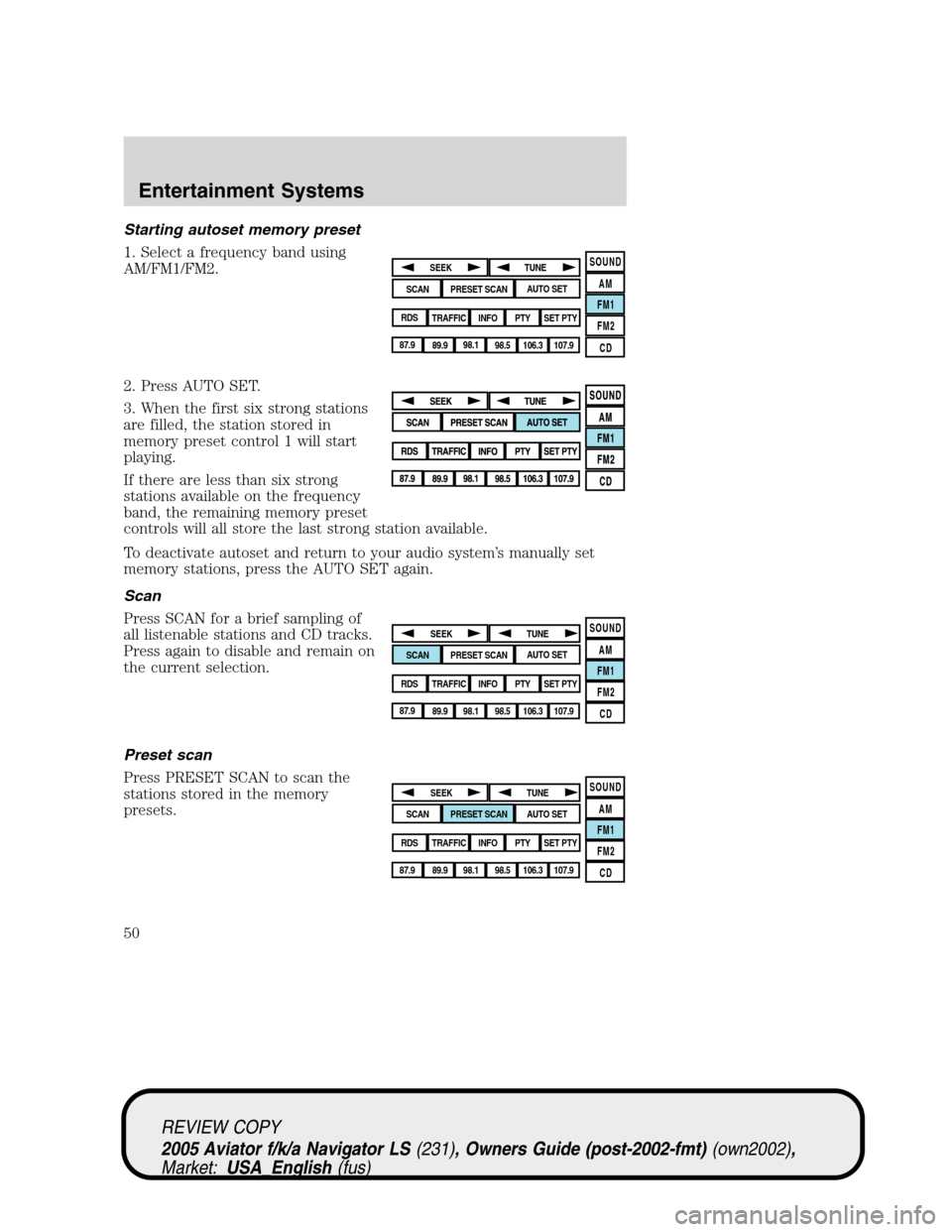 LINCOLN AVIATOR 2005 Service Manual Starting autoset memory preset
1. Select a frequency band using
AM/FM1/FM2.
2. Press AUTO SET.
3. When the first six strong stations
are filled, the station stored in
memory preset control 1 will star